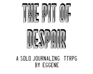 The Pit of Despair: A Solo Journaling TTRPG by Eggene