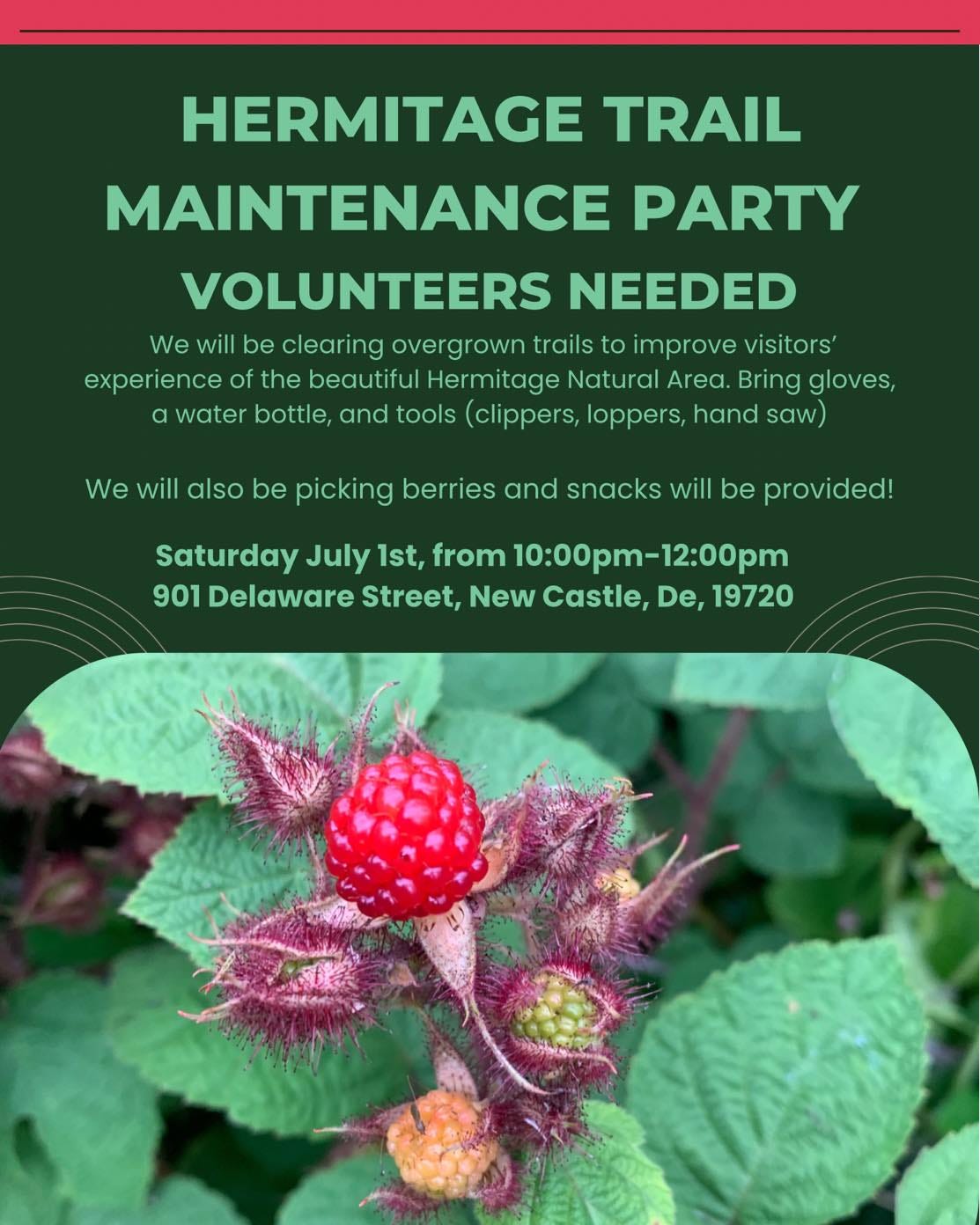May be an image of text that says 'HERMITAGE TRAIL MAINTENANCE PARTY VOLUNTEERS NEEDED We will be clearing overgrown trails to improve visitors' experience of the beautiful Hermitage Natural Area. Bring gloves, a water bottle, and tools (clippers, loppers, hand saw) We will also be picking berries and snacks will be provided! Saturday July 1st, from 10:00pm-12:00pm 901 Delaware Street, New Castle, 901Delawarestre,NewCastle.De,19720 De, 19720'