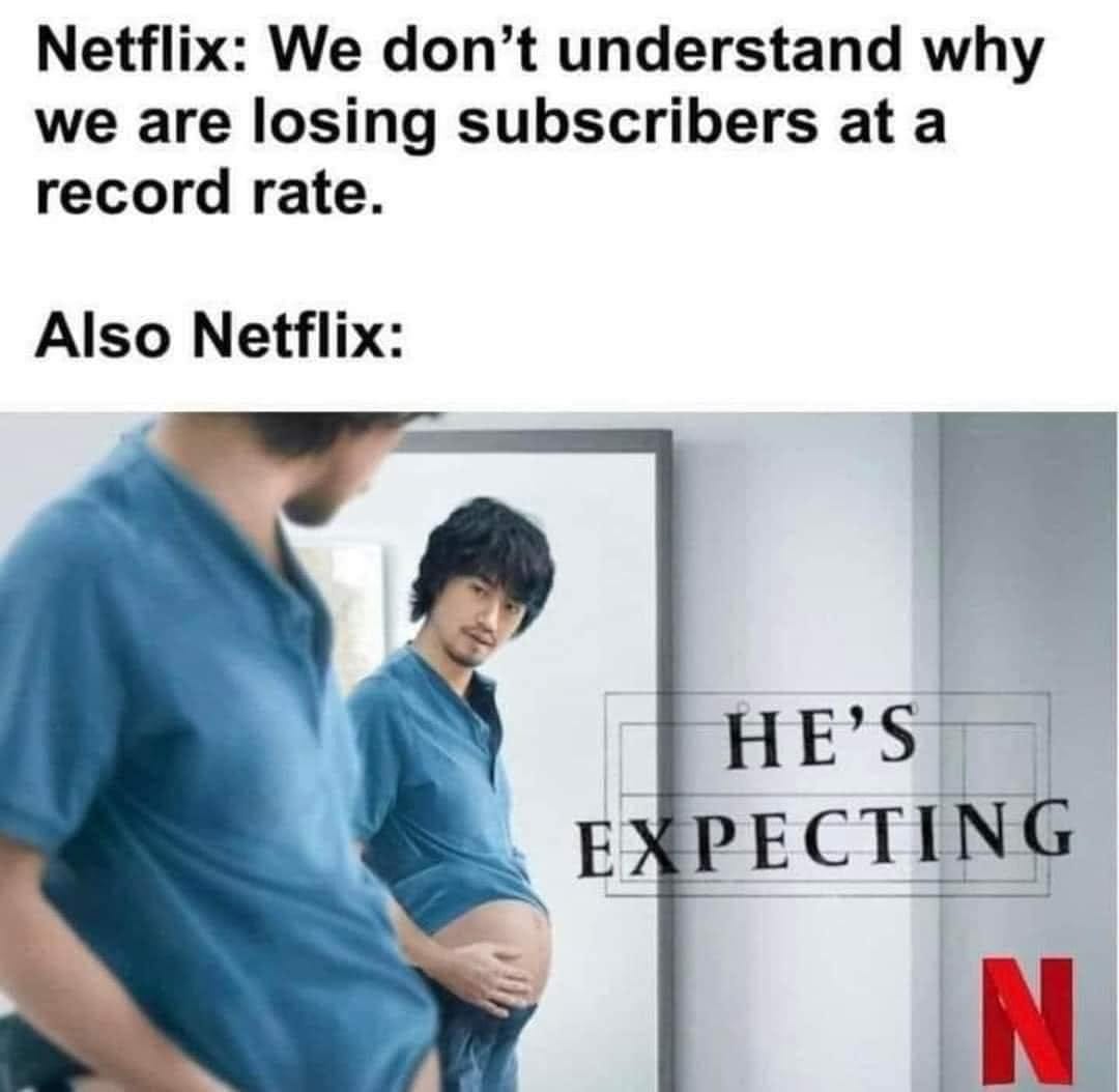 May be an image of 2 people and text that says 'Netflix: We don't understand why we are losing subscribers at at a record rate. Also Netflix: HE'S EXPECTING N'