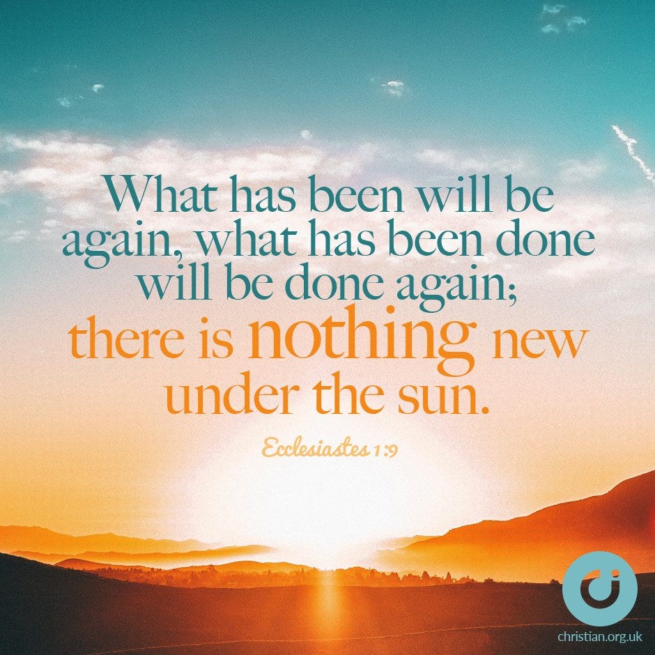 The Christian Institute on X: ""What has been will be again, what has been  done will be done again; there is nothing new under the sun." Ecclesiastes  1:9 #votd #ThursdayThoughts #Bible #scripture #