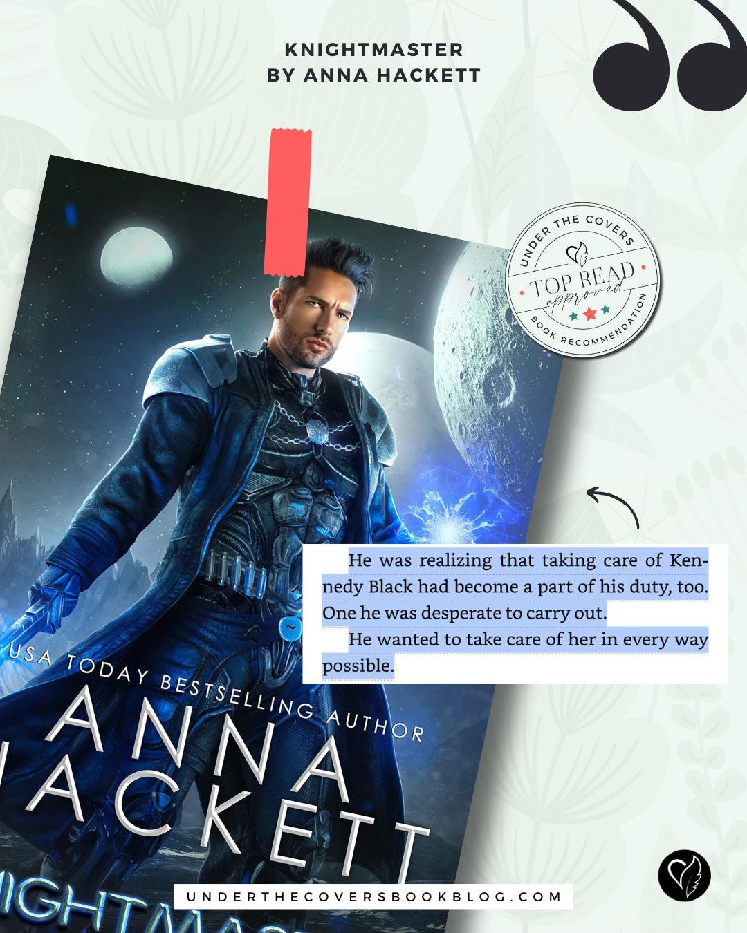 Book recommendation graphic for Knightmaster by Anna Hackett. Features the cover with a sci-fi hero in futuristic armor against a planetary backdrop. A quote is highlighted: “He was realizing that taking care of Kennedy Black had become a part of his duty, too. One he was desperate to carry out. He wanted to take care of her in every way possible.” Includes a “Top Read Approved” badge from Under the Covers.