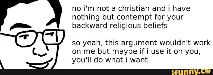 No i'm not a christian and i have nothing but contempt for your backward  religious