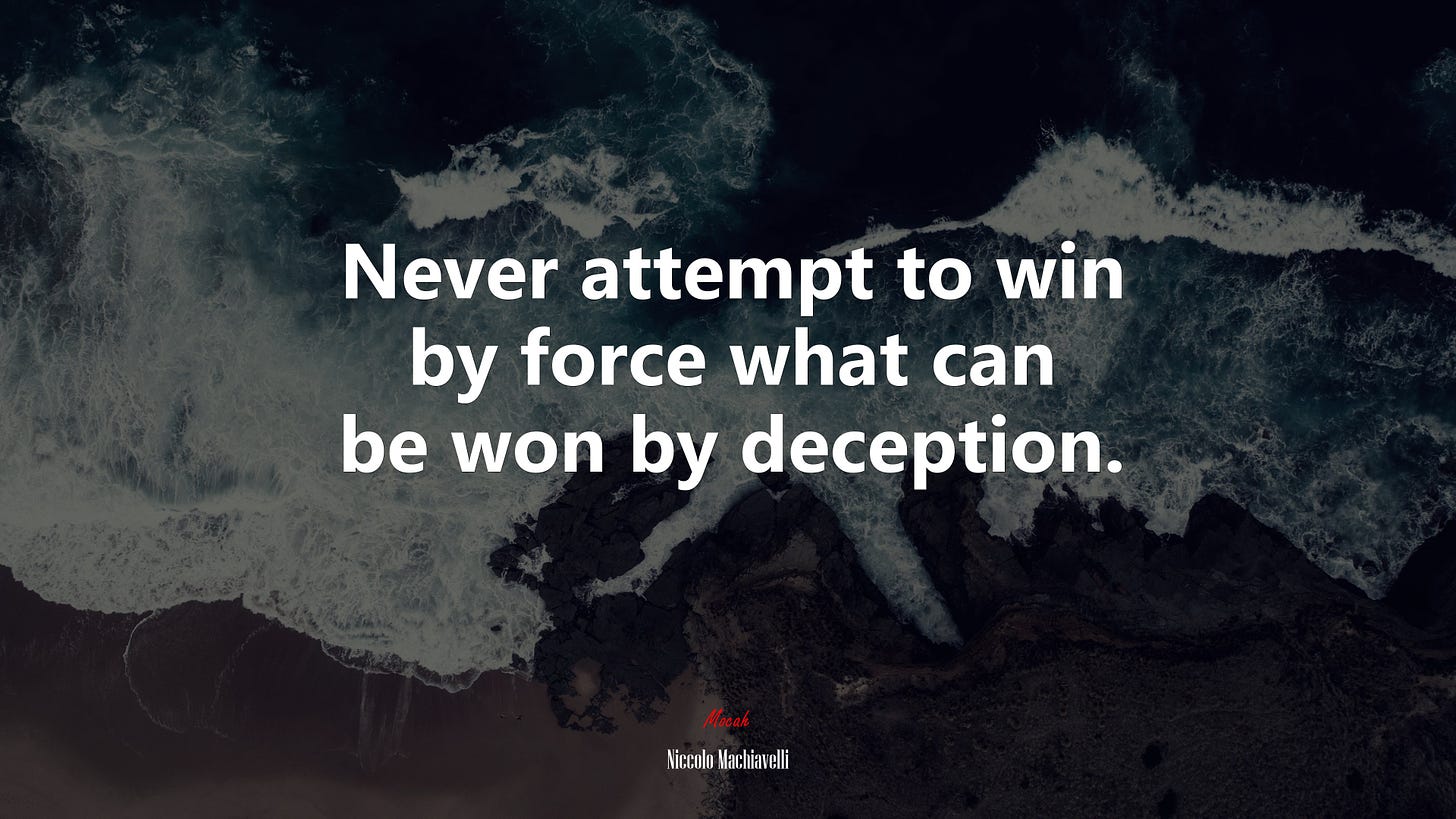 Never attempt to win by force what can be won by deception. | Niccolò Machiavelli quote