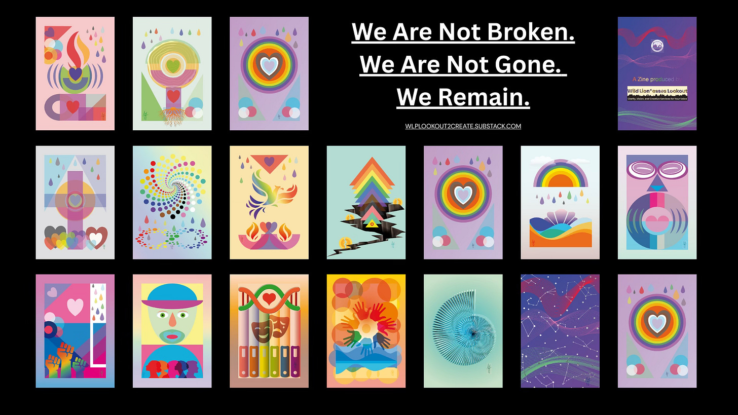 A collage of sixteen stylized, vibrant graphic artworks arranged in a grid of two rows. Each artwork features symbolic representations of pride, resistance, identity, and community through rainbow colors, hearts, hands, spirals, and abstract shapes. At the center right, white bold text on a black background reads: "We Are Not Broken. We Are Not Gone. We Remain." Below it, the URL "wlplookout2create.substack.com" is displayed in all caps.