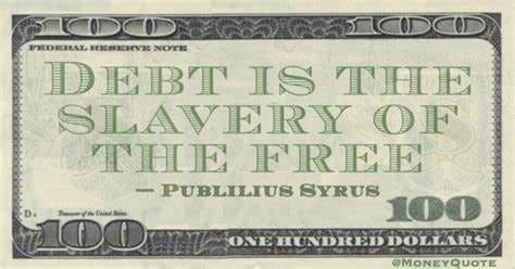 Publilius Syrus: Debt is Slavery of Free - Money Quotes Daily Money ...