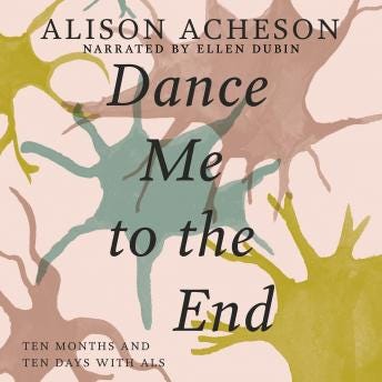 Listen Free to Dance Me to the End: Ten Months and Ten Days with ALS by  Alison Acheson with a Free Trial.