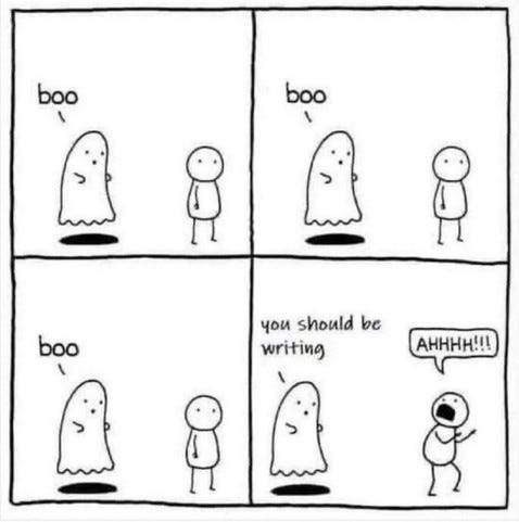 Cartoon: first, second, and third frame: a ghost says "boo," and a person doesn't react. Last frame the ghost says: "you should be writing," and the person get very scared and screams, "Ahhhhhhhhh!!!!"