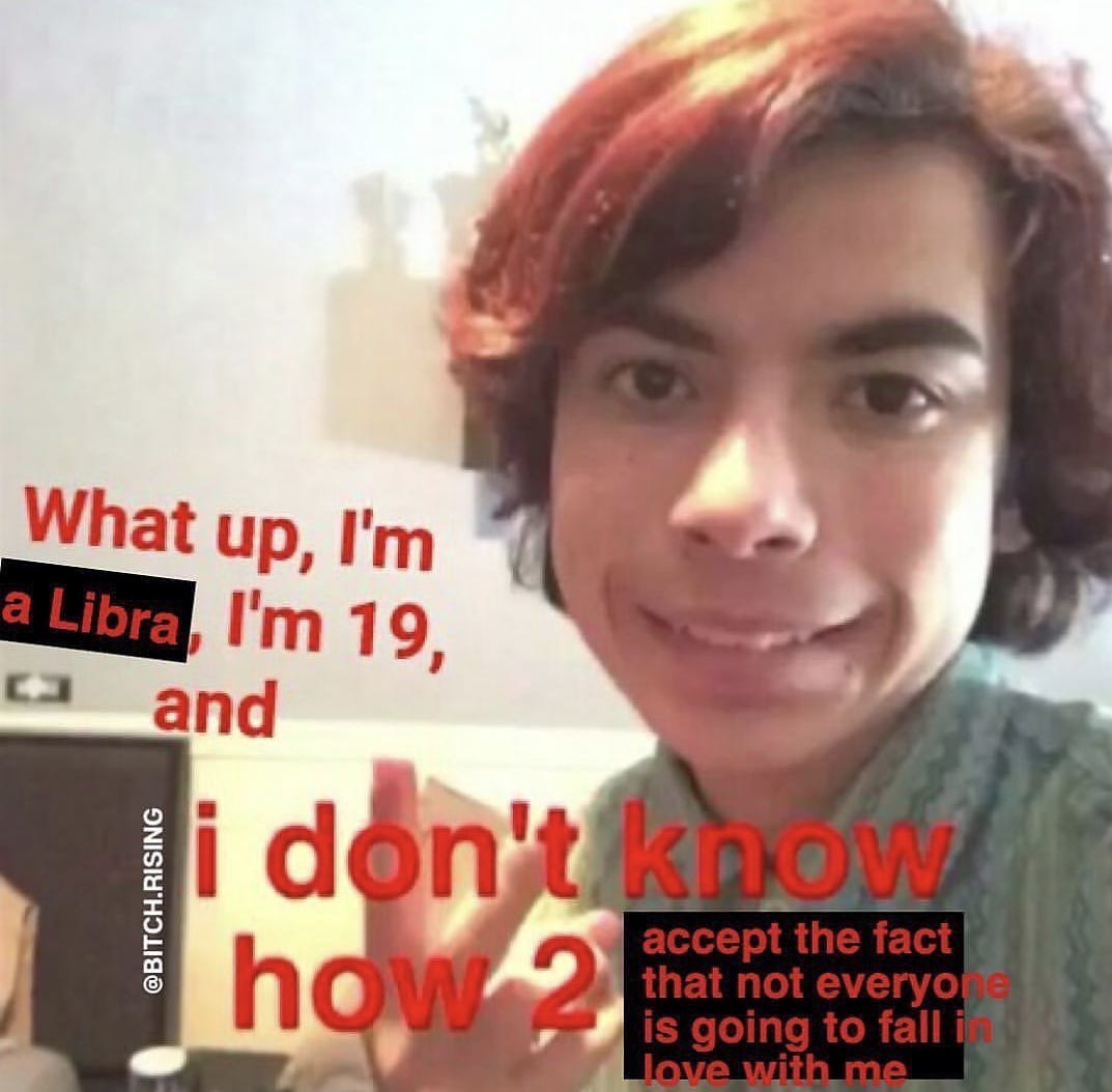 Photo of a young man smiling with red text that says "What up, I'm a Libra, I'm 19, and I still don't know how to accept the fact that not everyone is going to fall in love with me"
