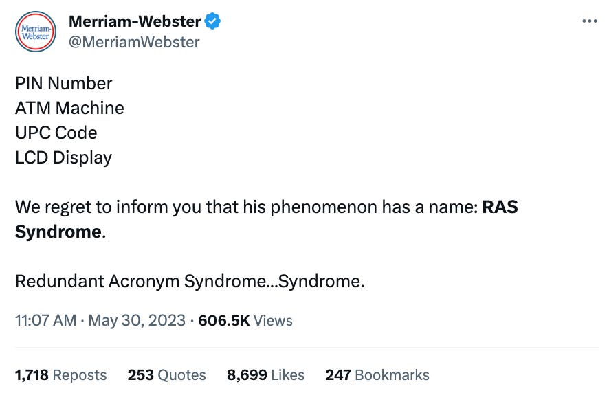 Tweet from Merriam Webster that says "PIN Number ATM Machine UPC Code LCD Display  We regret to inform you that his phenomenon has a name: RAS Syndrome.  Redundant Acronym Syndrome…Syndrome."