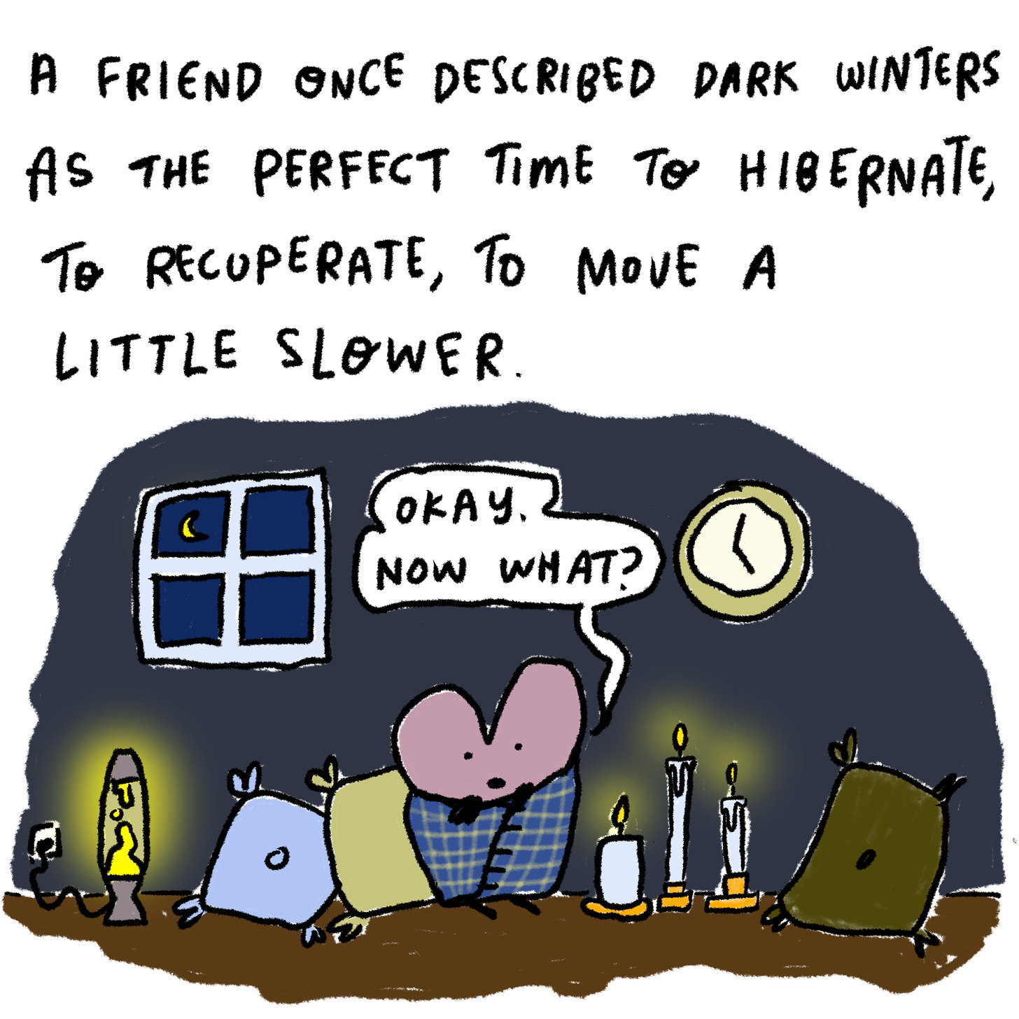  A friend once described the dark winter as the perfect time to hibernate, to recuperate, to move a little slower. 