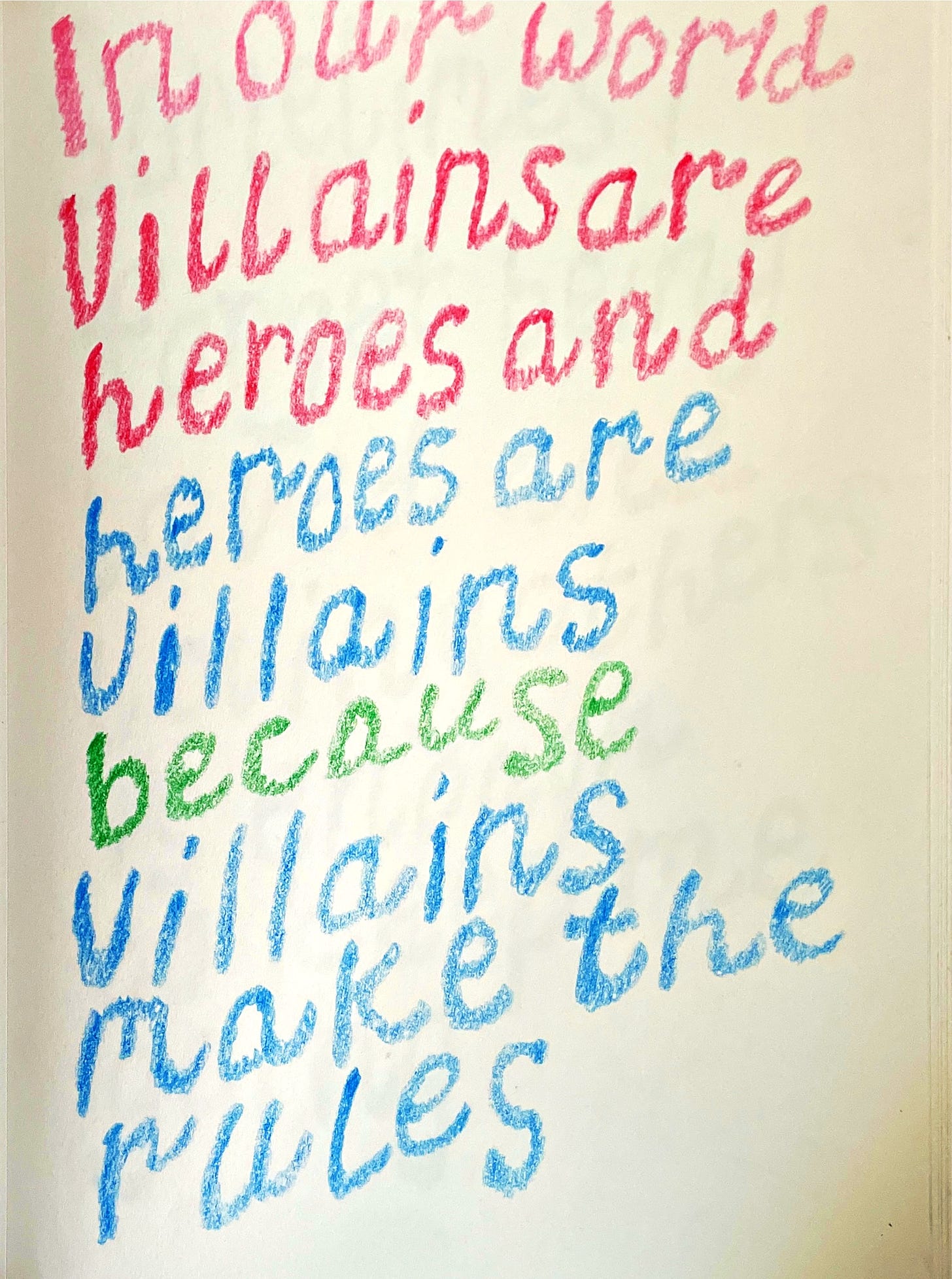 In our world villains are heores and heroes are villains because villains make the rules