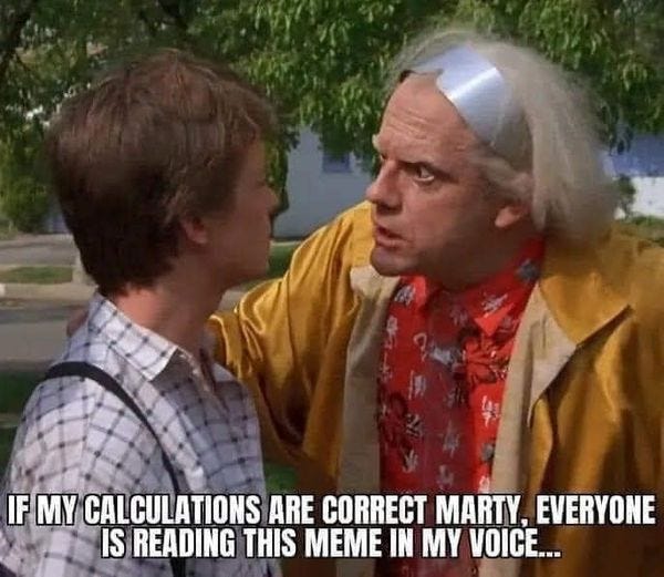 May be an image of 2 people and text that says 'IF MY CALCULATIONS ARE CORRECT MARTY, EVERYONE IS READING THIS MEME IN MY VOICE...'