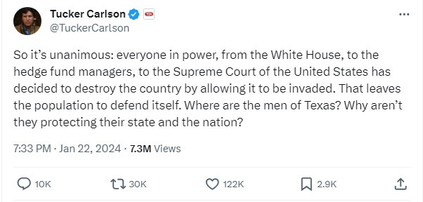 Tweet by Tucker Carlson: 'So it’s unanimous: everyone in power, from the White House, to the hedge fund managers, to the Supreme Court of the United States has decided to destroy the country by allowing it to be invaded. That leaves the population to defend itself. Where are the men of Texas? Why aren’t they protecting their state and the nation?'