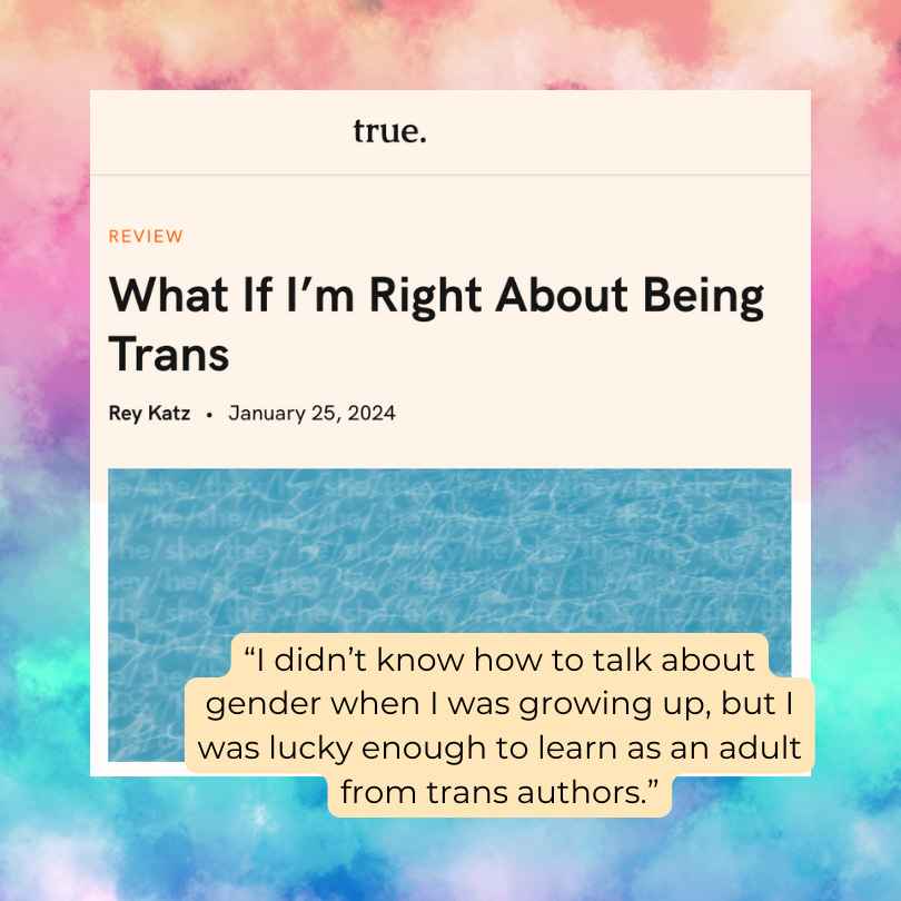 What If I'm Right About Being Trans. "I didn't know how to talk about gender when I was growing up, but I was lucky enough to learn as an adult from trans authors."