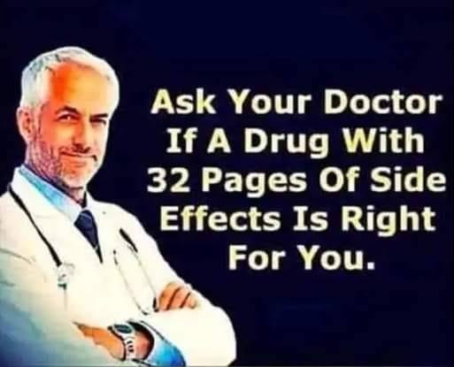 May be an image of 1 person and text that says "Ask Your Doctor If A Drug With 32 Pages Of Side Effects Is Right For You."