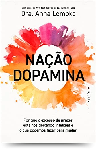 Nação dopamina: Por que o excesso de prazer está nos deixando infelizes e o que podemos fazer para mudar (leia também Nação tarja preta)