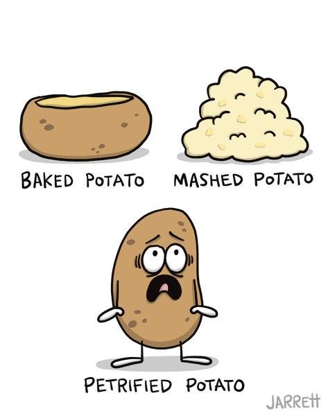 A picture shows a baked potato, a mashed potato, and a potato with a scared face captioned “petrified potato”.