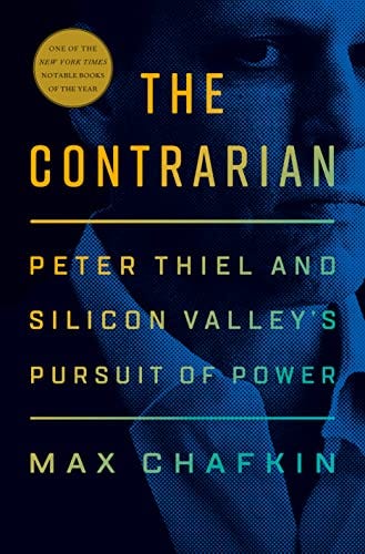 The Contrarian: Peter Thiel and Silicon Valley's Pursuit of Power by [Max Chafkin]