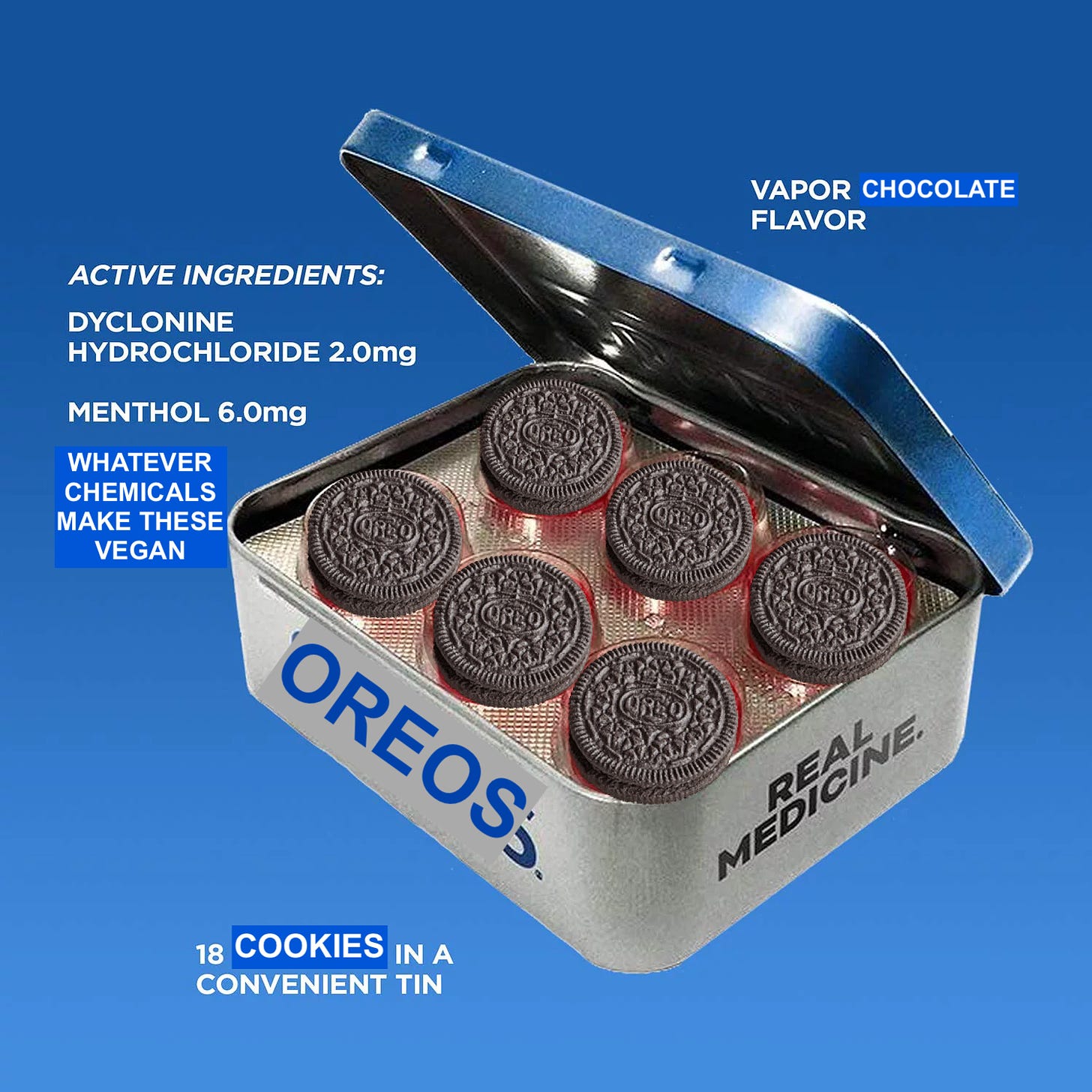 The aforementioned ad for sucrets, only the sucrets are now oreos, and the flavor reads "VAPOR CHOCOLATE FLAVOR". Under Active Ingredients, it now additionally says "Whatever chemicals make these vegan"