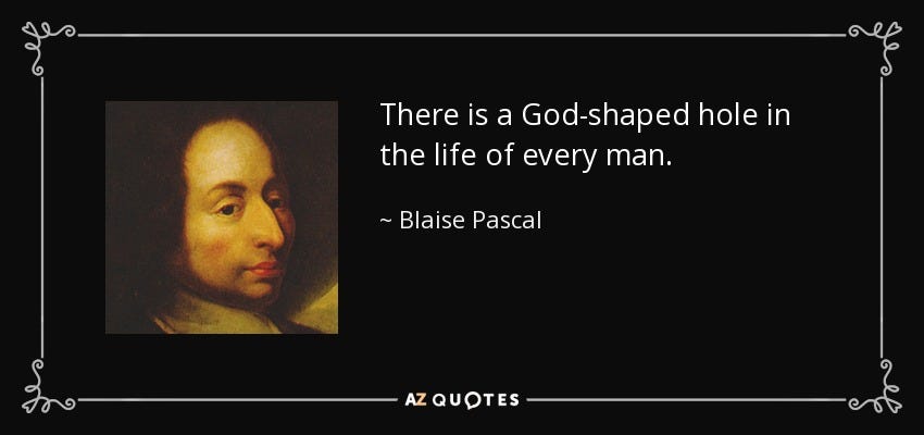 Blaise Pascal quote: There is a God-shaped hole in the life of every...