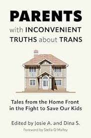 Parents with Inconvenient Truths about Trans: Tales from the Home Front in  the Fight to Save Our Kids: A., Josie, S., Dina: 9781634312462: Amazon.com:  Books
