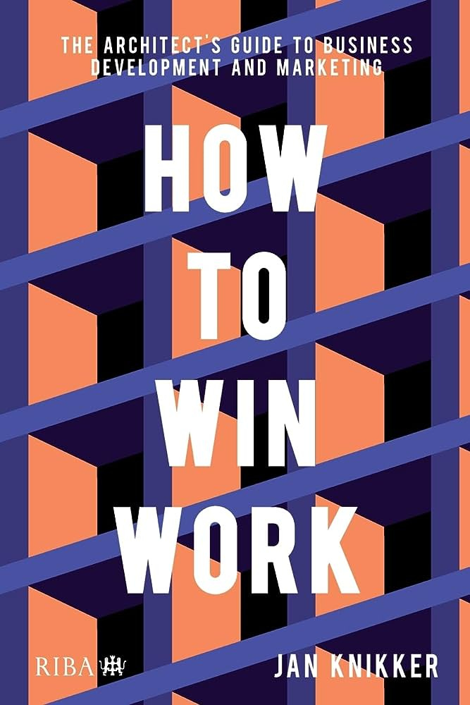 How to Win Work: The Architect's Guide to Business Development and  Marketing : Knikker, Jan: Amazon.de: Books