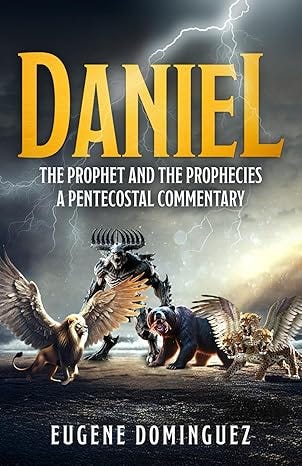Daniel: The Prophet and the Prophecies A Pentecostal Commentary