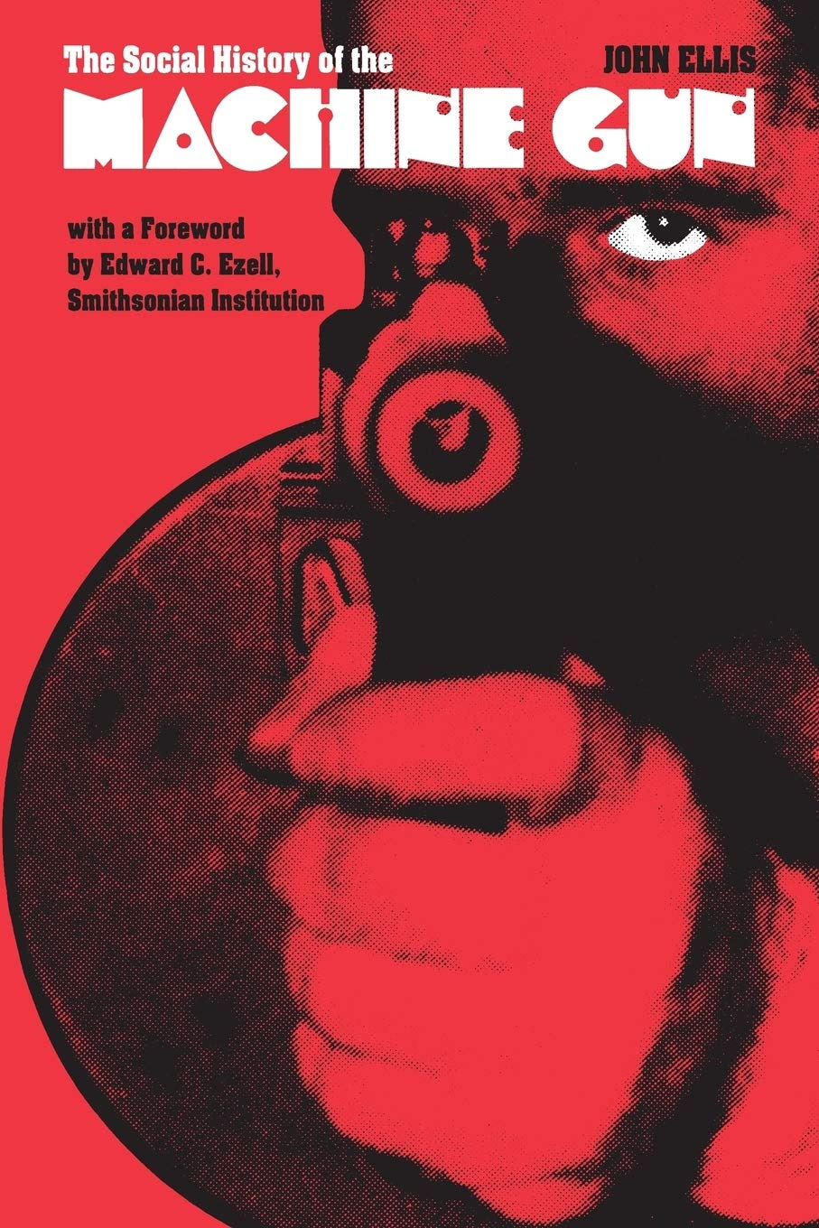 The Social History of the Machine Gun: Ellis, John: 9780801833588:  Amazon.com: Books