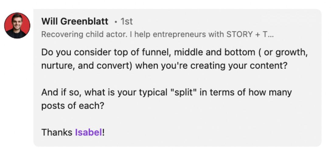 Image: [Comment fromWill Greenblatt: Do you consider top of funnel, middle and bottom ( or growth, nurture, and convert) when you're creating your content? And if so, what is your typical "split" in terms of how many posts of each? Thanks Isabel!]