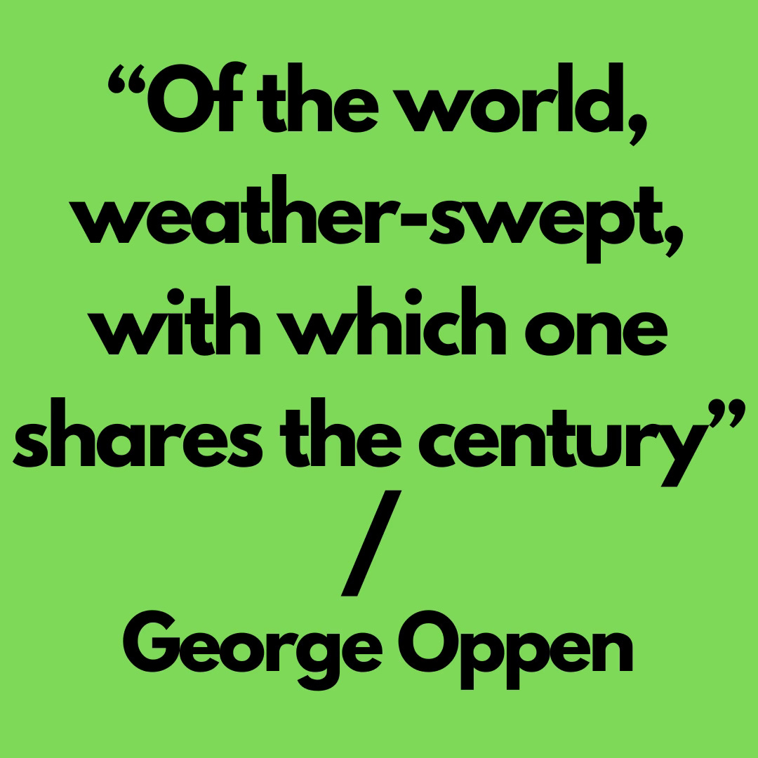 Black text on green background: “of the world, weather-swept, with which one shares the century”
