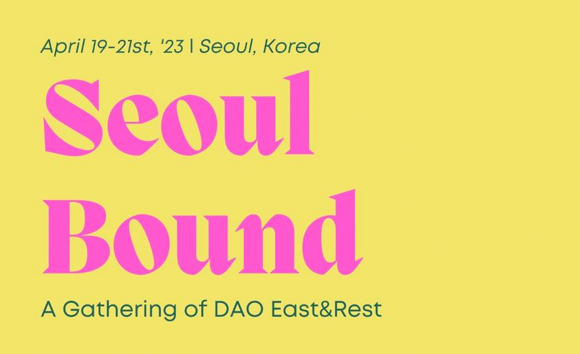 문구: 'April 19-21st, '23 Seoul, Korea Seoul Bound A Gathering of DAO East&Rest'의 이미지일 수 있음