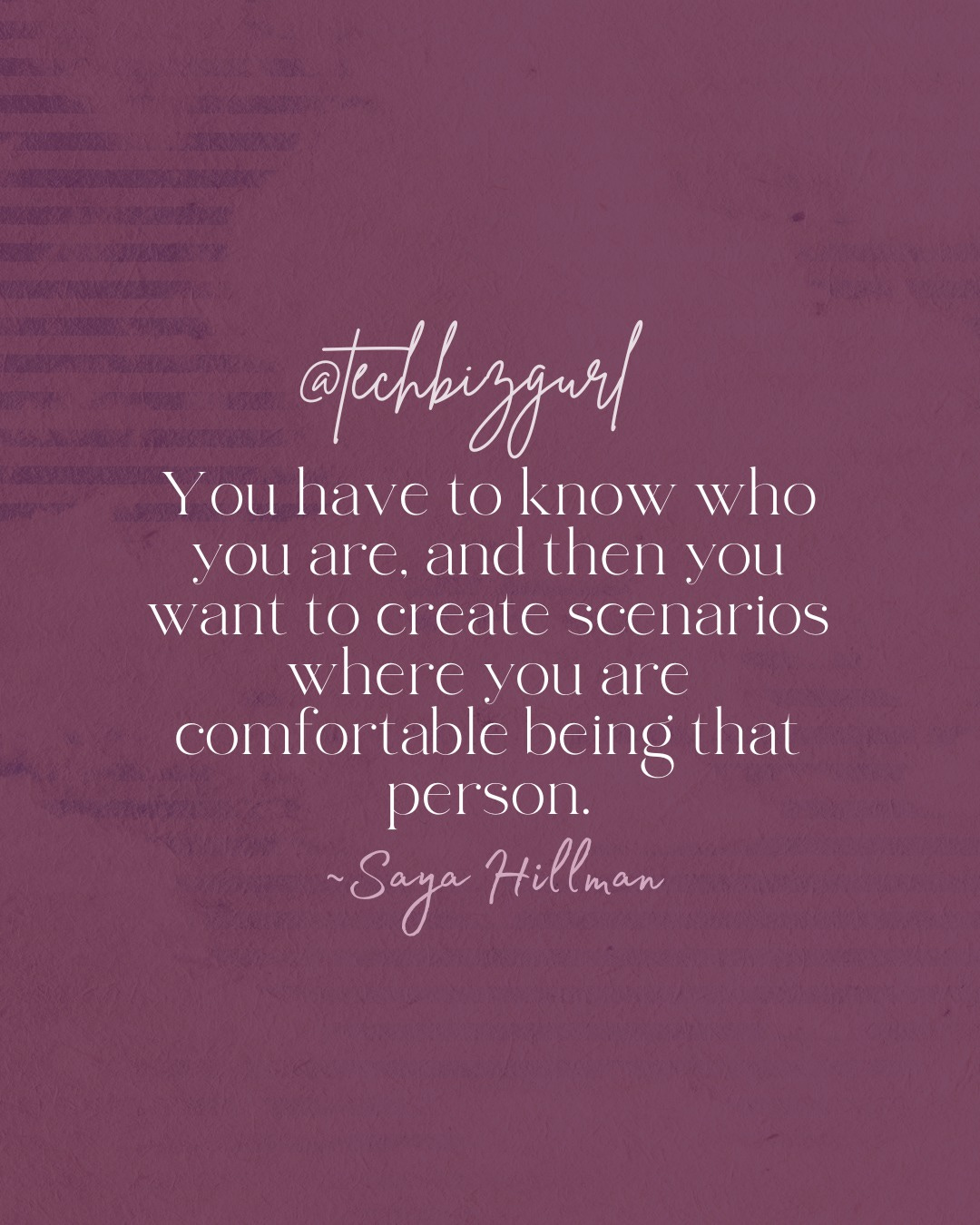 May be an image of text that says '@tuchbizgarl You have to know who you are, and then you want to create scenarios where you are comfortable being that person. ~Saya Hillman'