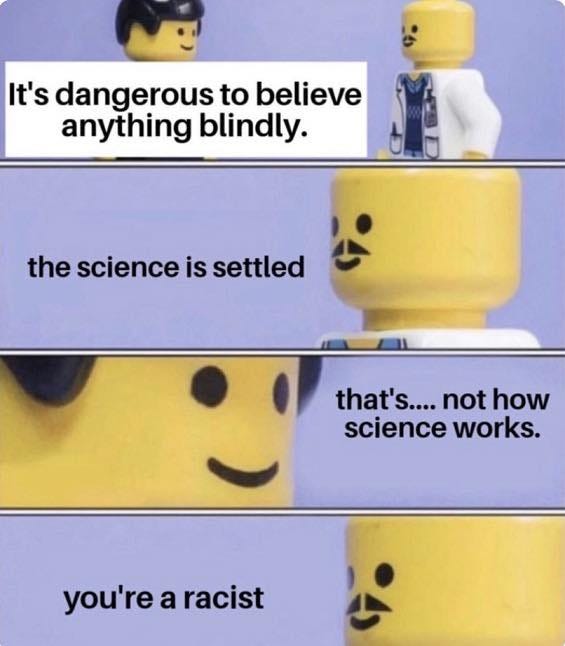May be a meme of text that says 'It's dangerous to believe anything blindly. the science is settled that' that's....not how science works. you're a racist'