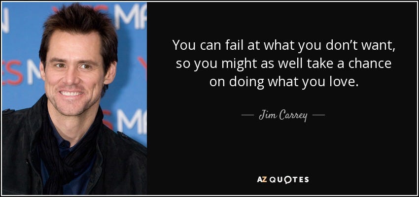 Jim Carrey quote: You can fail at what you don't want, so you...