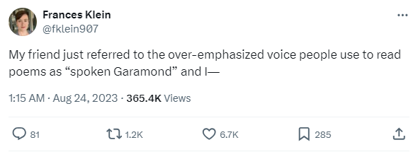 Tweet from @fklein907: "My friend just referred to the over-emphasized voice people use to read poems as “spoken Garamond” and I—"