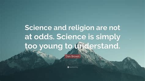 Dan Brown Quote: "Science and religion are not at odds. Science is ...