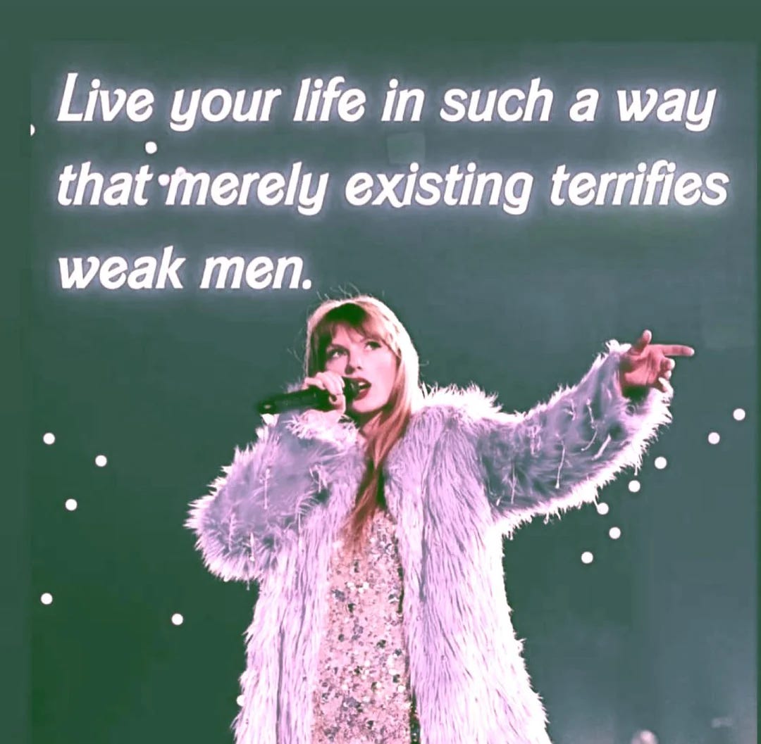 Taylor Swift standing with microphone, captioned "Live your life in such a way that merely existing terrifies weak men"