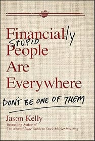 Financially Stupid People Are Everywhere: Don’t Be One of Them by Jason Kelly