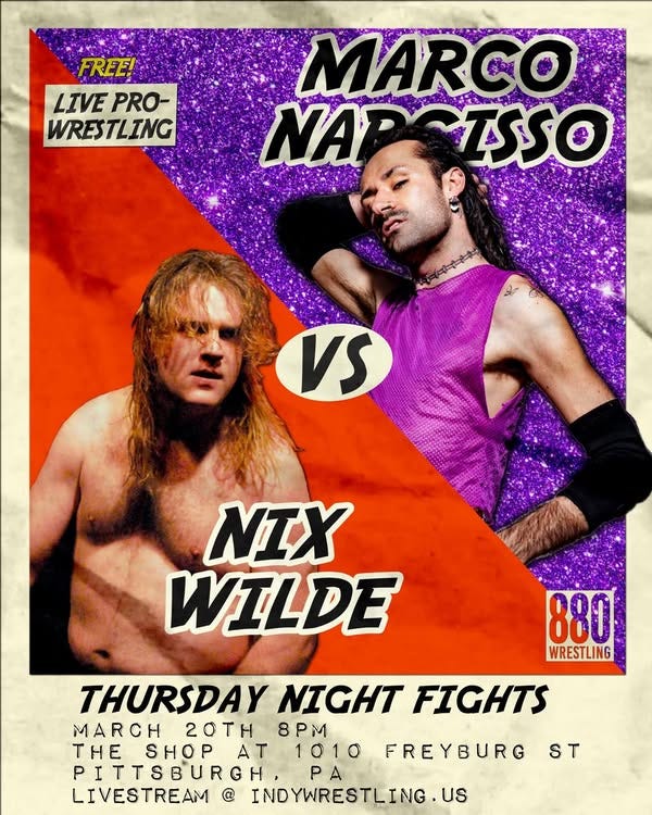 May be an image of 2 people and text that says 'FREE! LIVE PRO- WRESTLING MARCO NA NAPCISSO ISSO VS NIX WILDE 880 WRESTLING THURSDAY NIGHT FIGHTS MARCH 20TH 8PM THE SHOP AT 1010 ITTSBURGH PA LIVESTREAM @ INDYWRESTLING.U US FREYBURG ST'