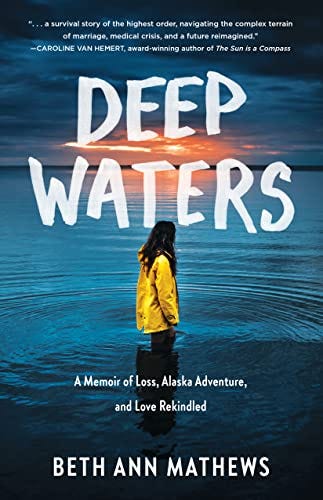 Deep Waters: A Memoir of Loss, Alaska Adventure, and Love Rekindled by [Beth Ann Mathews]