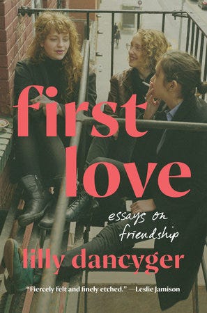 Book cover of First Love: Essays on Friendship, by Lilly Dancyger. The background is a photo of three women sitting on a fire escape in NYC, smiling and smoking cigarettes.