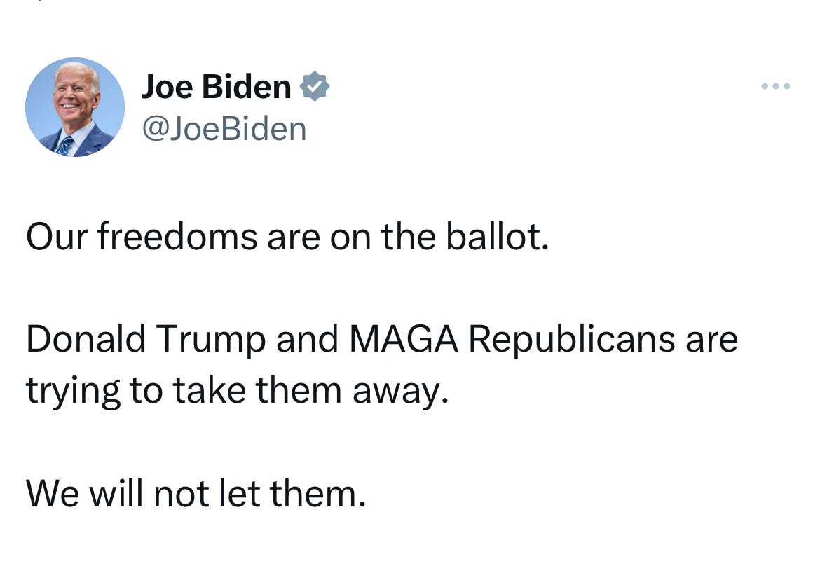 Biden tweet: Our freedoms are on the ballot. Donald Trump and MAGA Republicans are trying to take them away. We won't let them.