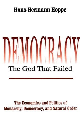 Democracy: The God That Failed: The Economics and Politics of Monarchy, Democracy, and Natural Order