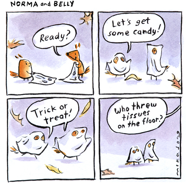 Norma and Belly, two squirrels, grab their ghost sheets and put them on screaming, “Trick or treat!” They stand looking up at a door as someone says, “ Who threw tissues on the ground?”