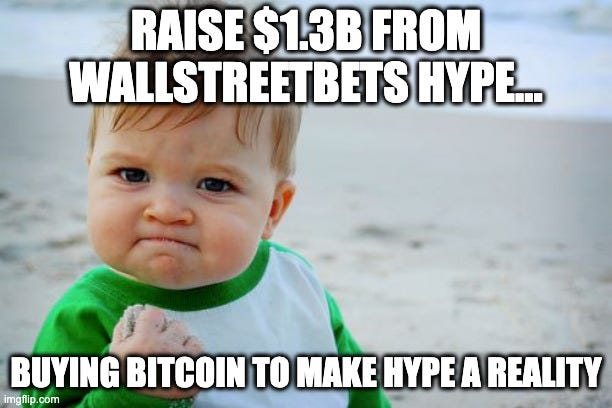 Success Kid Original Meme | RAISE $1.3B FROM WALLSTREETBETS HYPE... BUYING BITCOIN TO MAKE HYPE A REALITY | image tagged in memes,success kid original | made w/ Imgflip meme maker