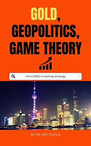 Gold, Geopolitics and Game Theory:: China & Investing Strategy (Quizmaster China: Political Economy) by [Eric Engle]