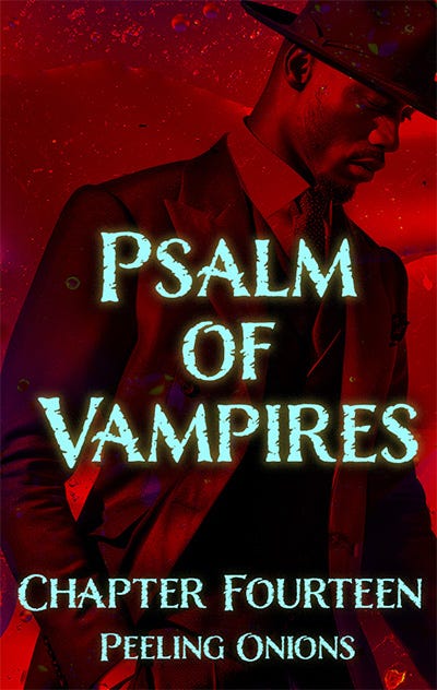 Psalm of Vampires: Chapter Fourteen; Peeling Onions