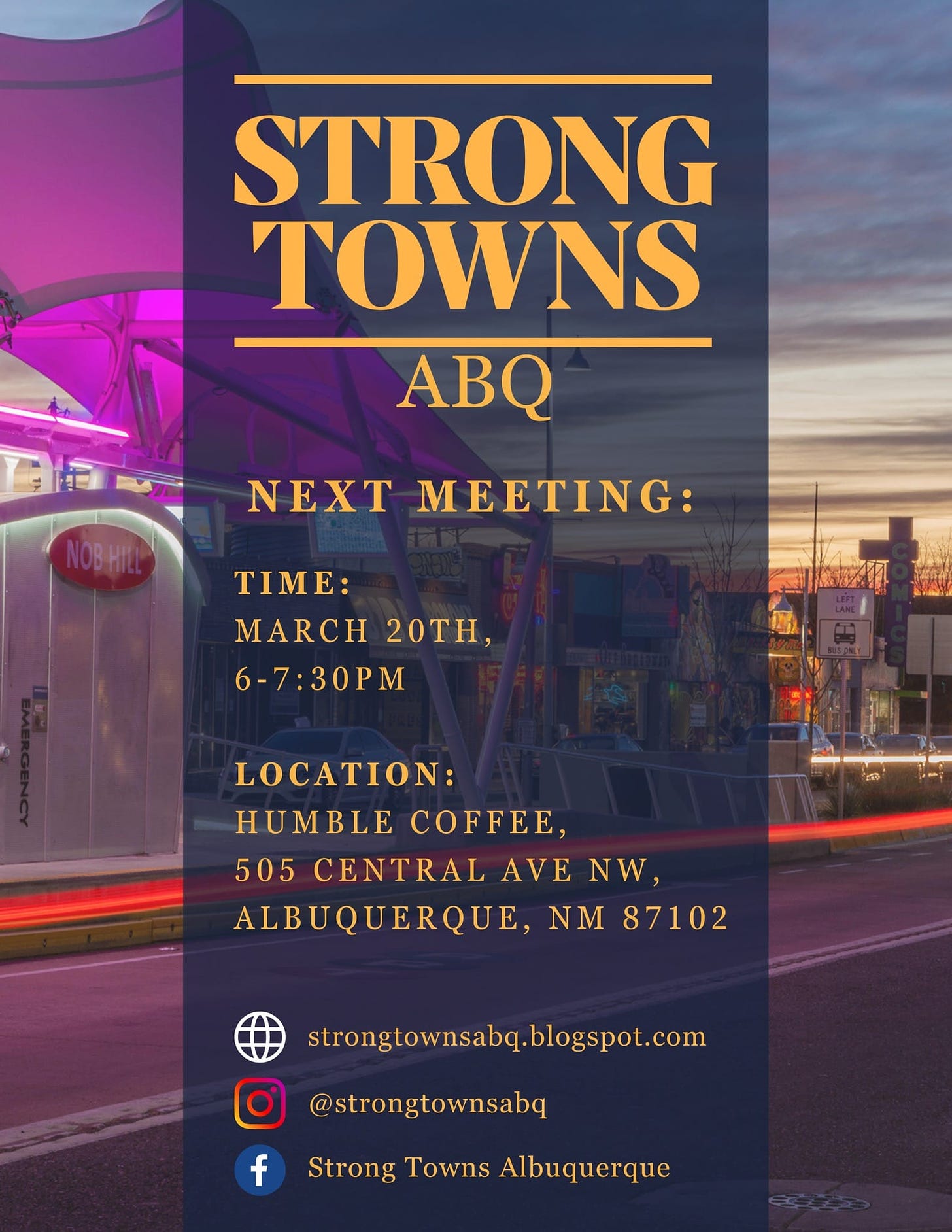 May be an image of text that says 'STRONG TOWNS ABQ NEXT MEETING: TIME: MARCH 20TH, 6-7:30PM LOCATION: HUMBLE COFFEE, 505 CENTRAL AVE NW, ALBUQUERQUE, NM 87102 strongtownsabq.blogspot.com blogspot.com @strongtownsabq f Strong Towns Albuquerque'