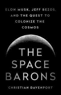 The Space Barons: Elon Musk, Jeff Bezos, and the Quest to Colonize the Cosmos