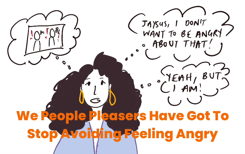 We People Pleasers Have Got To Stop Avoiding Feeling Angry